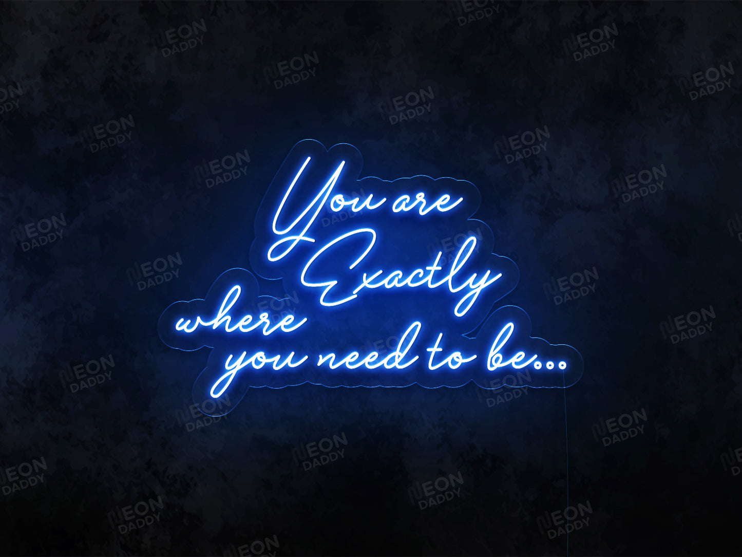 You Are Exactly Where You Need to Be Neon Sign - Neon Daddy