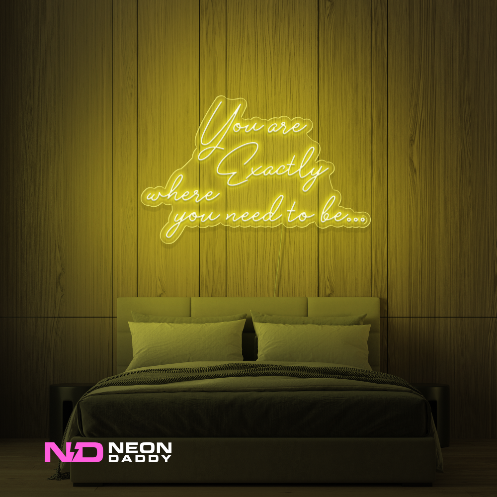 Color: Yellow You Are Exactly Where You Need to Be Neon Sign