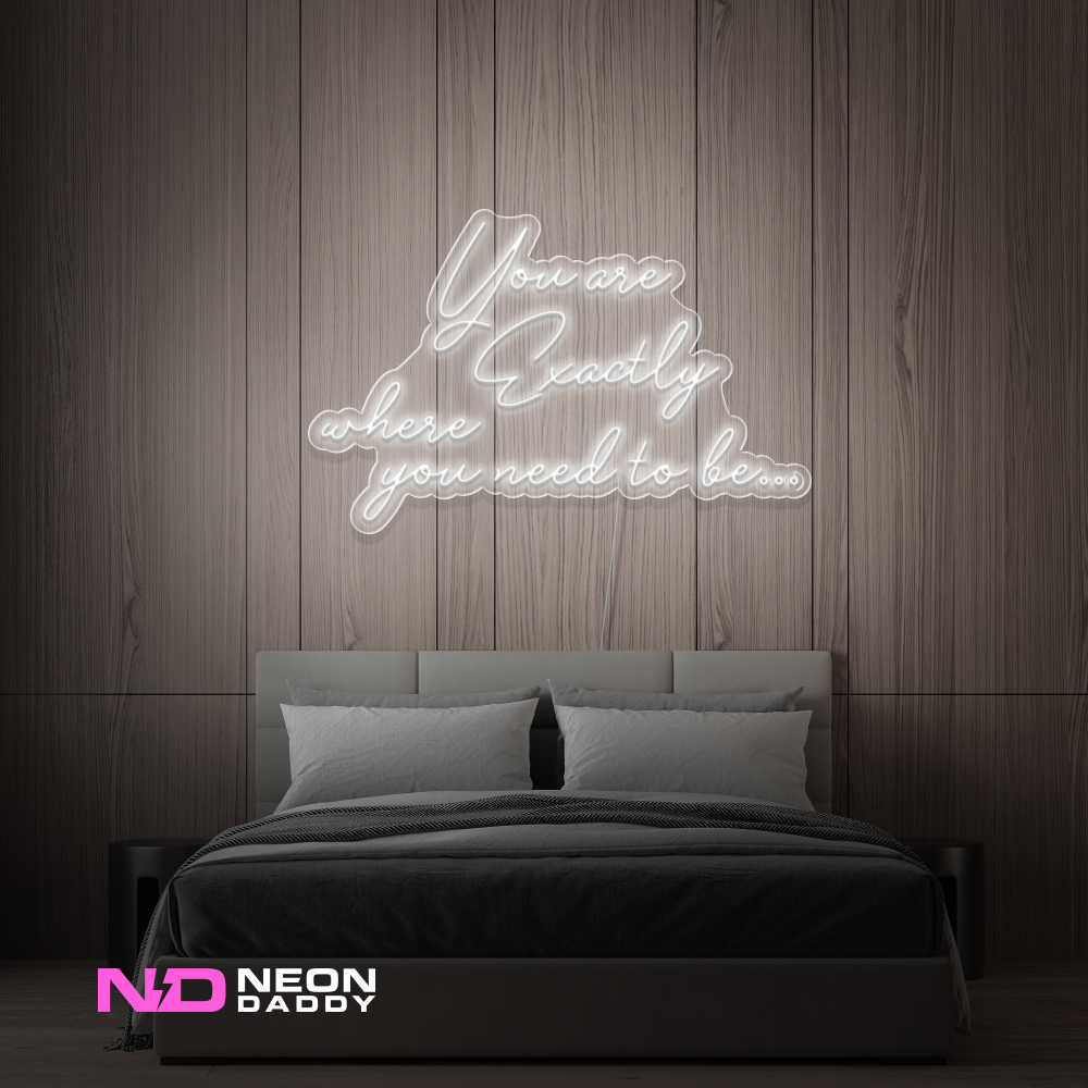 Color: White You Are Exactly Where You Need to Be Neon Sign