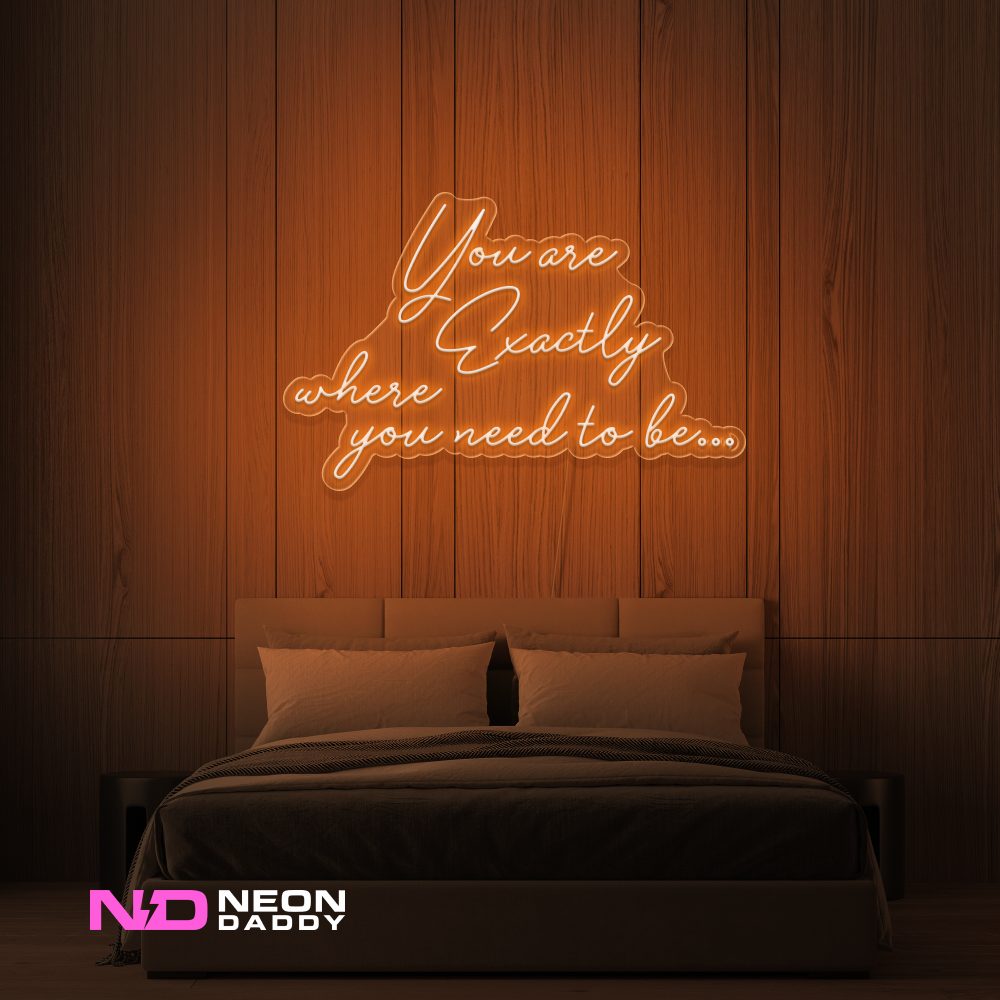 Color: Orange You Are Exactly Where You Need to Be Neon Sign