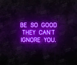Be so Good They Can't Ignore You Neon Sign - Neon Daddy