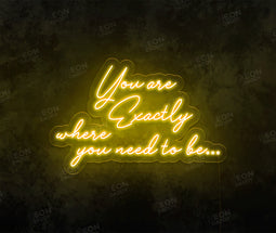 You Are Exactly Where You Need to Be Neon Sign