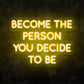 Become the Person You Decide to Be LED Neon SIgn