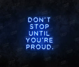 Don't Stop until Your Proud LED Neon Sign - Neon Daddy