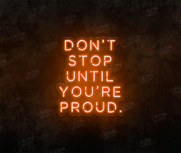 Don't Stop until Your Proud LED Neon Sign - Neon Daddy