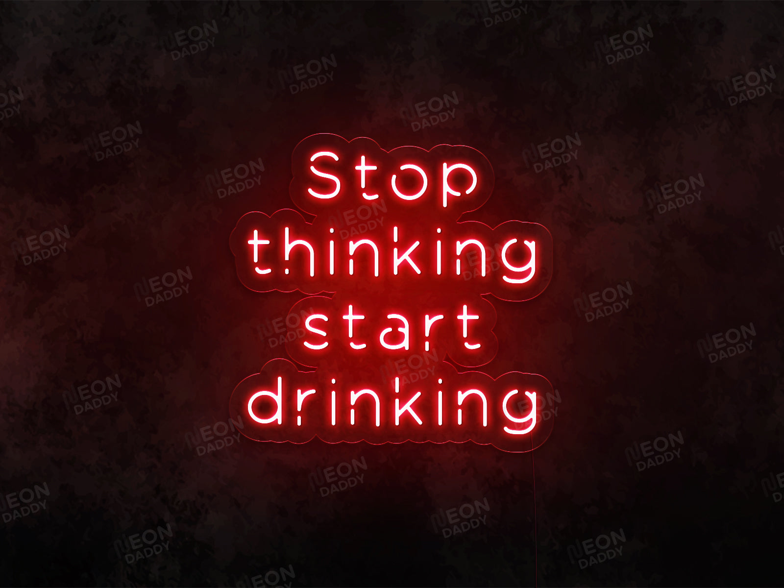 Stop Thinking and Start Drinking Neon Sign - Neon Daddy