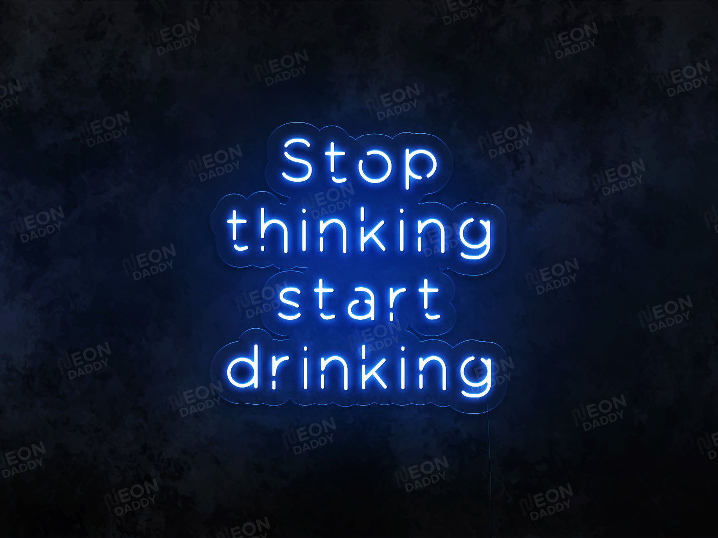 Stop Thinking and Start Drinking Neon Sign - Neon Daddy