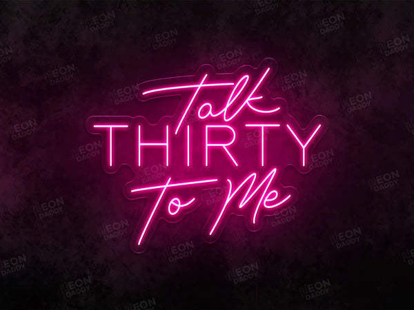 Talk Thirty To Me Neon Sign - Neon Daddy