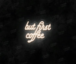 'But First Coffee' Neon Sign - Neon Daddy