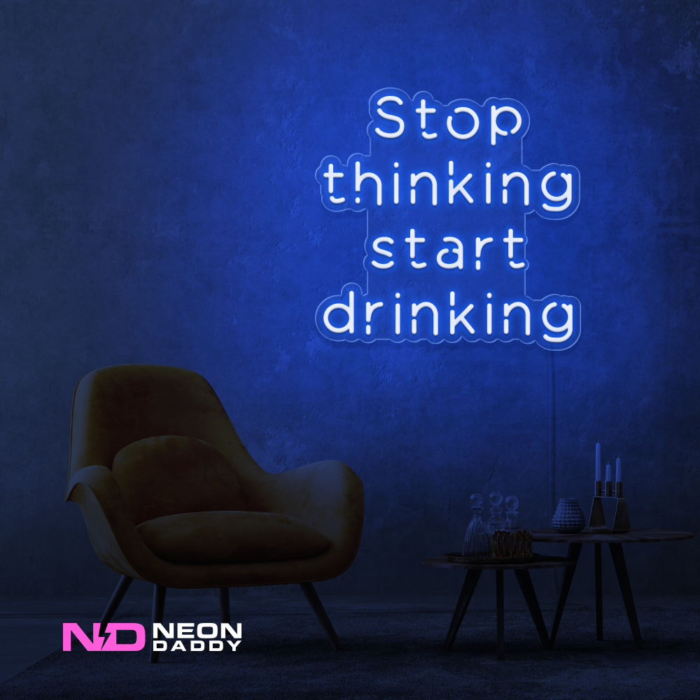 Color: Blue Stop Thinking and Start Drinking Neon Sign