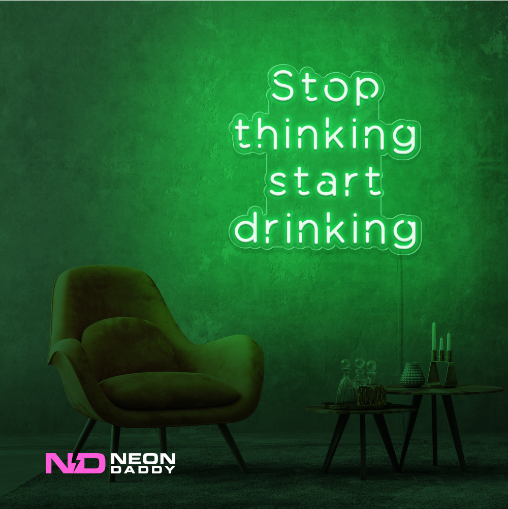 Color: Green Stop Thinking and Start Drinking Neon Sign