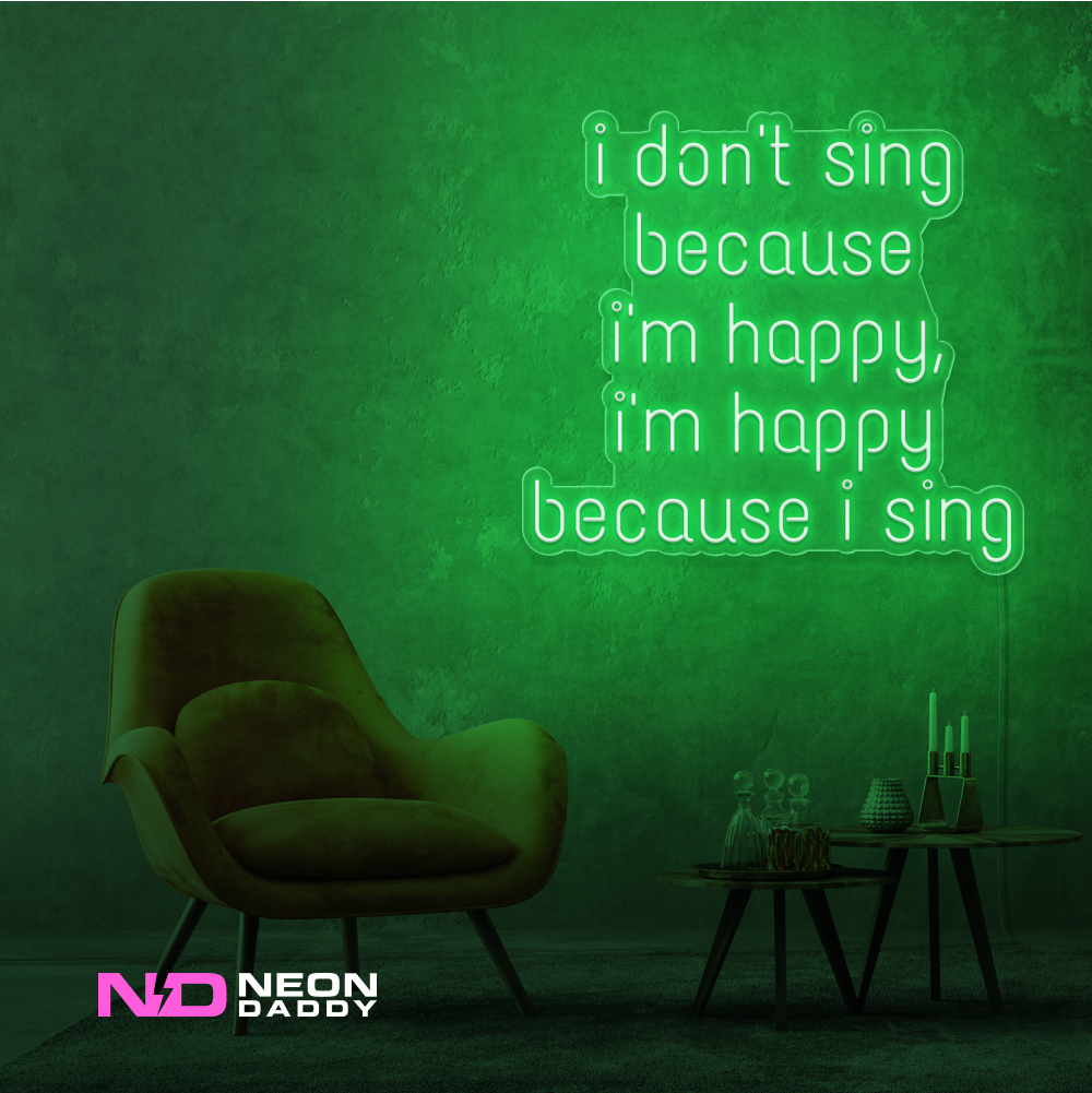 Color: Green I Don't Sing Because I'm Happy, I'm Happy Because I Sing Neon Sign