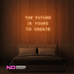 Color: Orange 'The Future Is Yours to Create' - LED Neon Sign