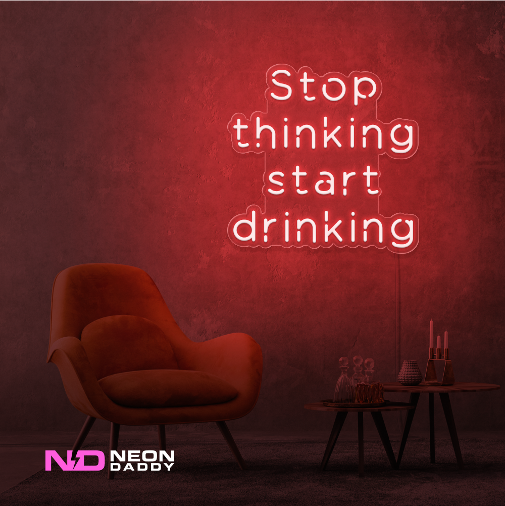 Color: Red Stop Thinking and Start Drinking Neon Sign