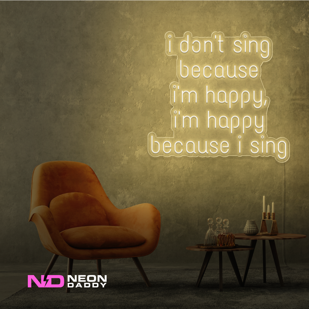 Color: Warm White I Don't Sing Because I'm Happy, I'm Happy Because I Sing Neon Sign