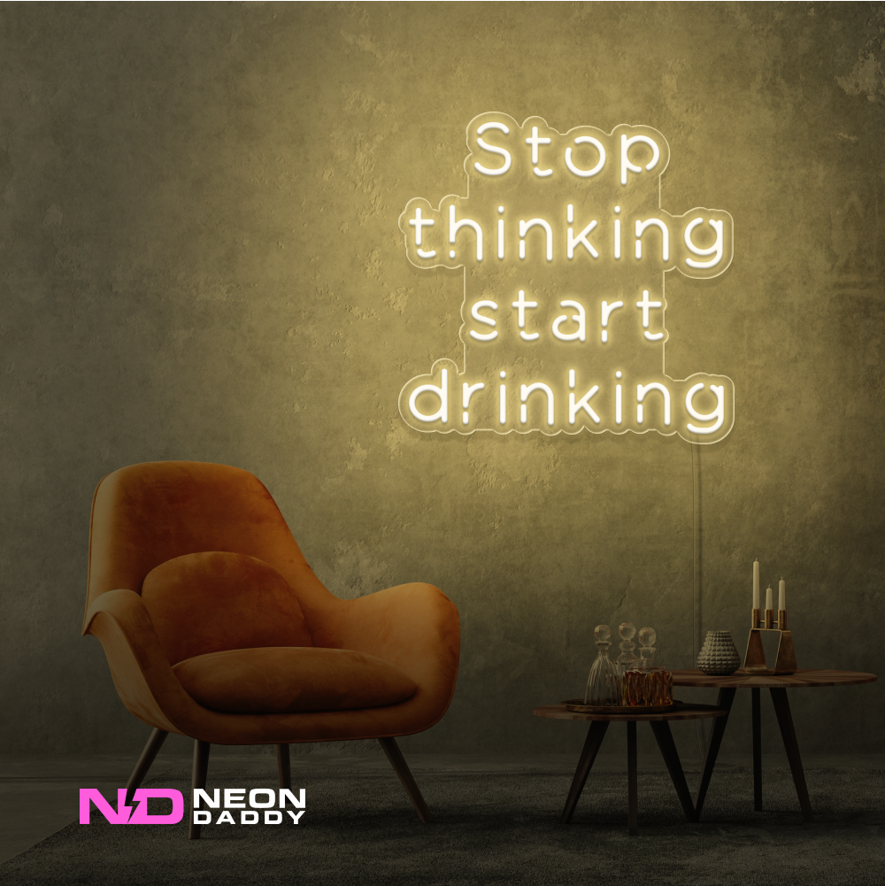 Color: Warm White Stop Thinking and Start Drinking Neon Sign