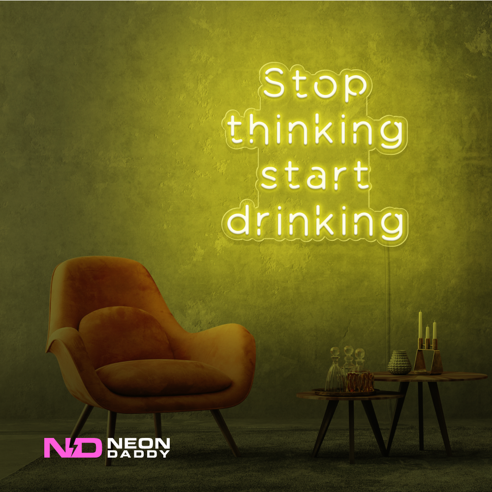 Color: Yellow Stop Thinking and Start Drinking Neon Sign
